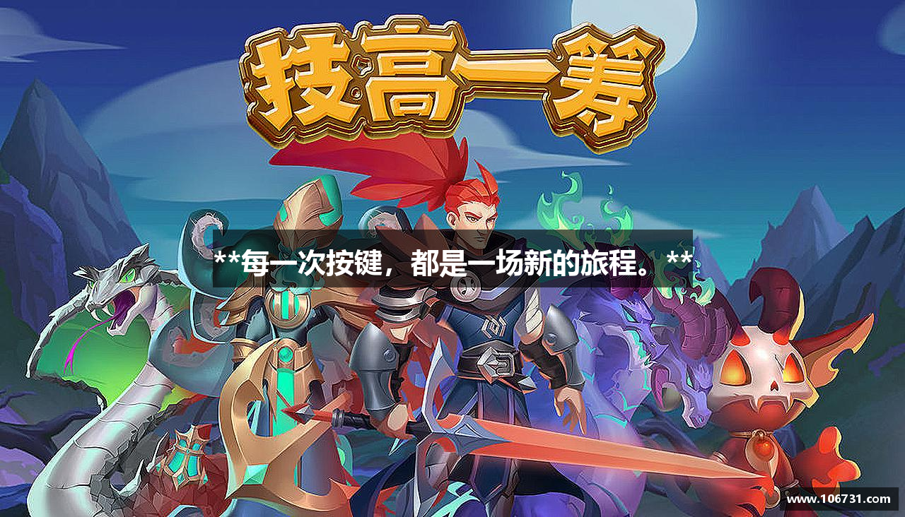 **每一次按键，都是一场新的旅程。**